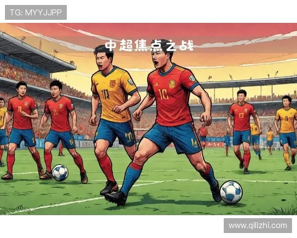 新赛季中超焦点战升级 国脚回归引爆争冠格局变化与年轻新人崛起助力联赛升温