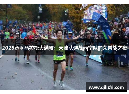 2025赛季马拉松大满贯：天津队迎战西宁队的荣誉战之夜