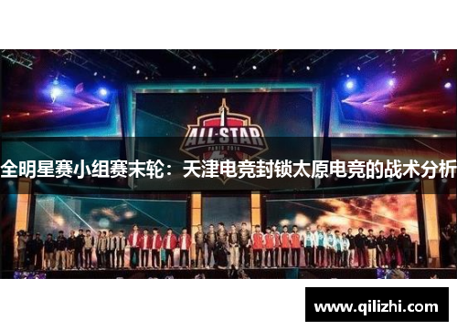 全明星赛小组赛末轮：天津电竞封锁太原电竞的战术分析